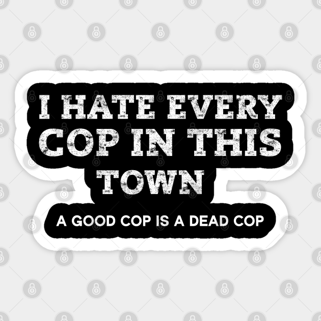 i hate every cop in this town t shirt